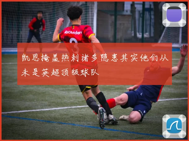 凯恩掩盖热刺诸多隐患其实他们从未是英超顶级球队
