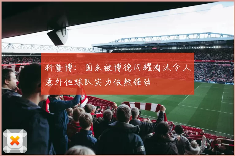 科隆博：国米被博德闪耀淘汰令人意外但球队实力依然强劲