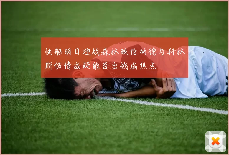 快船明日迎战森林狼伦纳德与科林斯伤情成疑能否出战成焦点